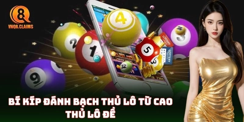 Bạch Thủ Lô VNQ8 – Chơi Sao Cho Chuẩn Như Lô Thủ Lão Làng